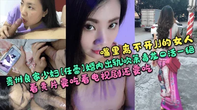 A woman who can&#39;t stop eating JJ. A good young lady from Guizhou, Ren Lei, cheated on her husband by blowing the flute. She is a master of oral sex. She wants to eat when watching porn and TV seri