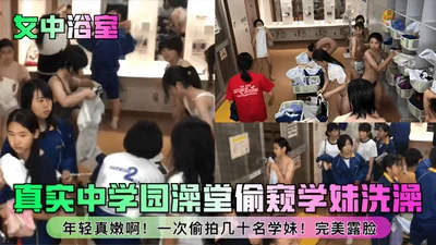 真买中学园澡堂偷拍学妹洗澡年轻真嫩啊一次偷拍几十名学妹完美露脸