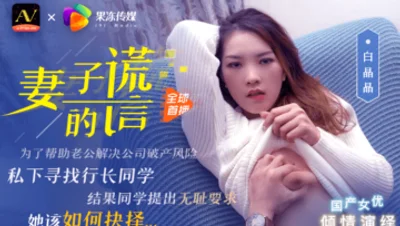 国产AV 果冻传媒 妻子的谎言兄弟援助，只是为了强迫我老婆 白晶晶
