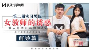 MD0060_Madou&#39;s first 60-minute feature film, the second session of the trainee male and female teacher&#39;s temptation official website Qianhe.