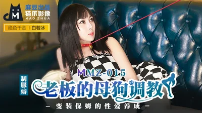 MMZ015_The boss’s bitch training_The official website of the cross-dressing nanny’s sexual development, Bai Ruobing.