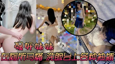 强奸妹妹在厕所马桶洗脸台上各种抽插刺激又舒服太诱人了