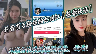 抖音百万粉丝的女网红蓓蕾秋语不雅自拍洗澡视频曝光爱看