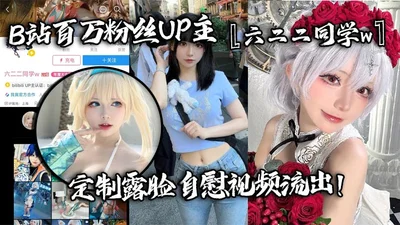 B station has millions of fans UP host 622 classmate w customized face-showing masturbation video leaked naked fingering tender pussy moaning constantly contrast bitch orgasm face very red