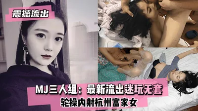 MJ trio&#39;s latest leaked video of playing without condom, gangbang and creampie with rich girl in Hangzhou