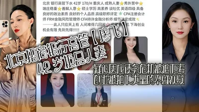 北京招商银行高管廖飞42岁极品人妻疑似因应债务危机被迫下海创业被拍下大量的不雅视频真是高素养善解人意皮肤紧致