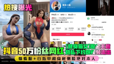 Hot search exposed that the 500,000-fan Douyin celebrity fitness catwoman had a private sex video with her sponsor. The spider suit, white nails, figure and side profile are definitely the same