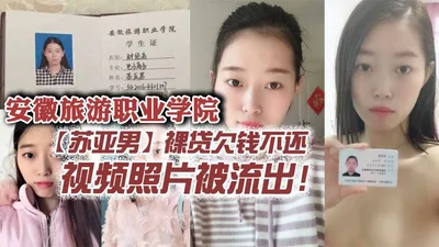 Anhui Tourism Vocational College Su Yanan naked loan debt and failed to repay the video and photos leaked