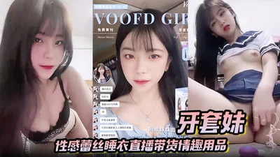 牙套妹性感蕾丝睡衣直播带货情趣用品学生制服高潮喷水