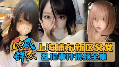 The exclusive online exposure of the father-daughter incest incident in Pudong New District, Shanghai, leaked