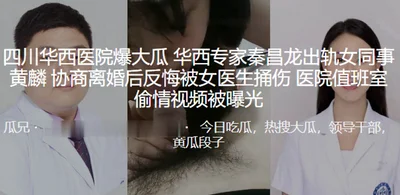 Sichuan West China Hospital broke the news. West China expert Qin Changlong cheated on his female colleague Huang Lin and negotiated for a divorce. After that, he regretted it and was stabbed by a fem