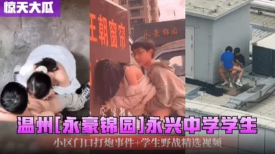 Shocking melon: Wenzhou Yonghao Jingyuan middle school students&#39; fire incident at the entrance of the community plus a selection of middle school students&#39; outdoor sex videos