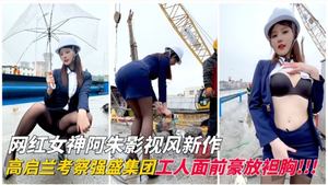 The new film and television work of internet celebrity goddess Azhu, Gao Qilan bares her breasts in front of the workers of Qiangsheng Group!