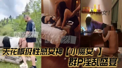 天花板级性感女神【小魔女 】群P淫乱盛宴，带闺蜜一起被操，前后小嘴嘴都被大鸡巴塞满！高挑的身材超高颜值尤物