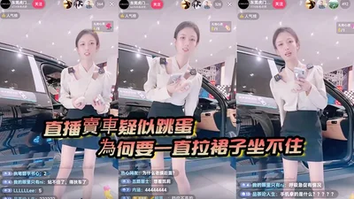 直播賣車疑似跳蛋為何要一直拉裙子坐不住是什麼問題