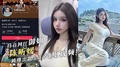 Tik Tok Internet celebrity Chen Xinyuan was exposed to have sex with her sponsor