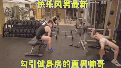 [Full version] Yu Xi&#39;s new film is all naked and seducing straight men in the gym. I was horny in a 24-hour self-service gym in the middle of the night and met a straight guy. Can you help me?