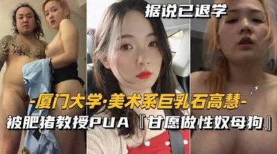 Hot circle of friends, the art department has big breasts, Shi Gaohui, is willing to be a sex slave bitch by the fat pig professor PUA