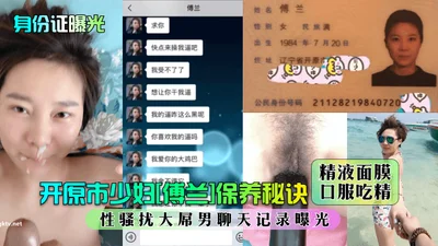 ID card exposed Kaiyuan city young woman Fu Lan&#39;s beauty secrets, semen mask, oral semen eating, sexual harassment of big dick man, chat records exposed