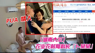 Hunan Big Melon: Bu Moumou, Section Chief of the Agricultural and Rural Bureau of Zhuzhou City, Hunan Province, was exposed for having a chaotic lifestyle and cheating on his wife and using PUA to boo