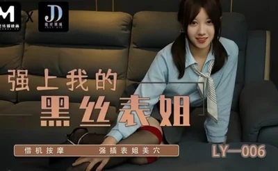 【苏宁儿】LY006 强上我的黑丝表姐 借机按摩强插表姐美穴