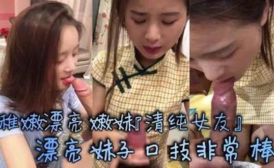 稚嫩漂亮嫩妹『清纯女友』漂亮妹子口技非常棒 多套情趣内衣各种肆意爆操嫩逼