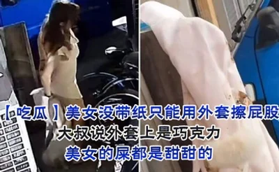 美女没带纸只能用外套擦屁股，大叔说外套上是巧克力，美女的屎都是甜甜的