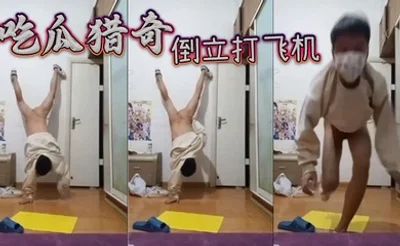 吃瓜猎奇，倒立打飞机