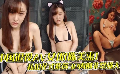 中国退役AV女优【陈美惠】私拍花式紫薇3P内射非常强大