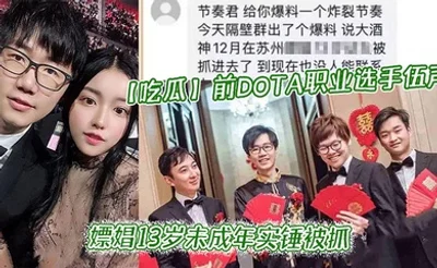 【吃瓜】前DOTA职业选手_伍声_嫖娼13岁未成年实锤被抓_更多09酒神嫖娼细节全网独家爆瓜