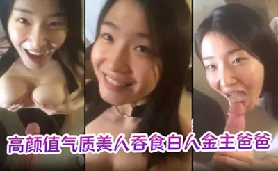 【极品反差婊】高颜值气质美人吞食白人金主爸爸的大肉棒，技术限速 让人羡慕呀