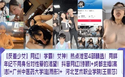 【反差少女】网红！学霸！女神！热点泄密4部精选！同样年纪不同身份对性爱的渴望！抖音网红[诗颖] 成都主播[高洁] 广州中医药大学[赵雨彤]  河北艺术职业学院[王丽莎]
