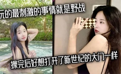 玩的最刺激的事情就是野战，操完后好想打开了新世纪的大门一样