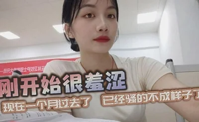 刚开始很羞涩，现在一个月过去了，已经骚的不成样子了