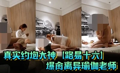 真实约炮大神【路易十六】爆肏离异瑜伽老师，贱货连奶罩都没穿，肏出V8的速度，嗷嗷叫，清晰对话超精彩
