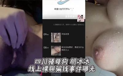四川骚母狗 胡冰冰 线上裸聊骗钱事件曝光