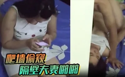 爬墙偷窥隔壁夫妻啪啪