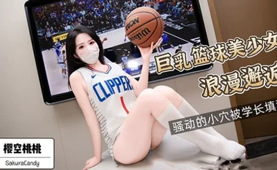 【樱空桃桃】巨乳篮球美少女浪漫邂逅