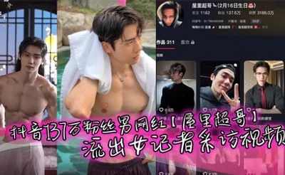 抖音137万粉丝男网红【屋里超哥】流出女记者采访视频，精英肌肉单身男人人设，粉丝大多是女粉富婆，没想也会被女记者钓到，被调教下跪，真是一名反差boy，又有多少小姐姐心碎!