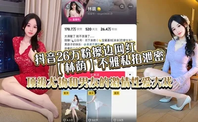 抖音26万粉擦边网红【林荫】不雅私拍泄密，顶级尤物和男友的激情性爱大戏！