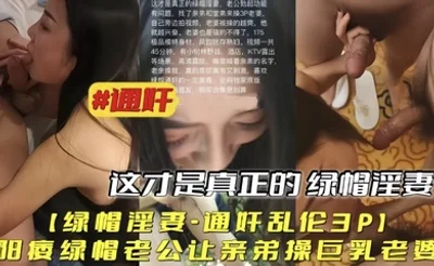 绿帽淫妻通奸乱伦3P阳痿绿帽老公让亲弟操巨乳老婆