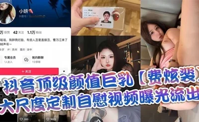 抖音顶级颜值巨乳【费炫裴】大尺度定制自慰视频曝光流出