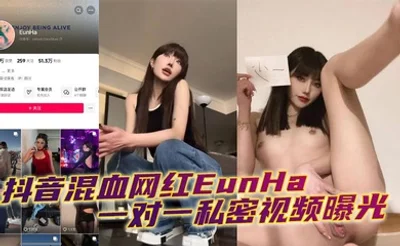 抖音混血网红EunHa 一对一私密视频曝光