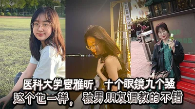 医科大学宦雅昕，十个眼镜九个骚这个也一样， 被男朋友调教的不错