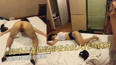 韵味人妻遭绿帽老公找人代驾迷玩