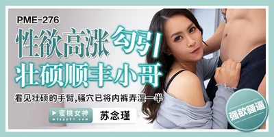 PME276 性欲高涨勾引魁梧的SF男 看到魁梧的手臂和阴户