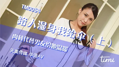 TM0054 路人湿身我给伞（上）肉棒代替男友给她温暖 季妍希