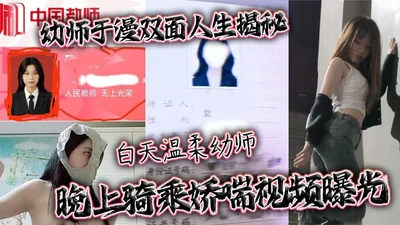 幼师于漫双面人生揭秘 白天温柔幼师 晚上骑乘娇喘视频曝光