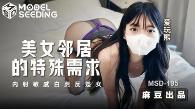 【爱玩熊熊 】MSD195 美女邻居的特殊要求内射敏感白虎反差女