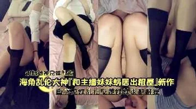 兄妹乱伦-和主播妹妹蜗居出租屋